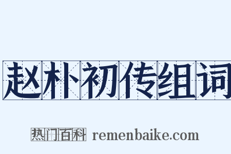 赵朴初传组词是什么意思的图片